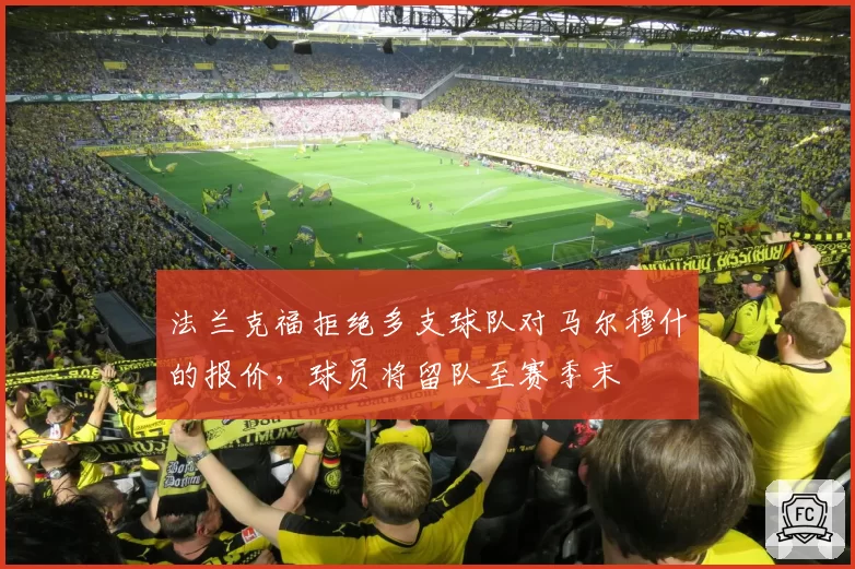 法兰克福拒绝多支球队对马尔穆什的报价,球员将留队至赛季末